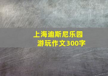 上海迪斯尼乐园游玩作文300字