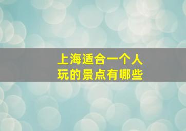 上海适合一个人玩的景点有哪些