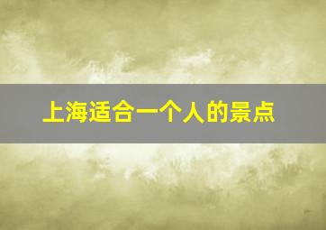 上海适合一个人的景点