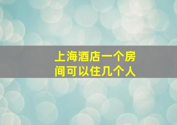 上海酒店一个房间可以住几个人