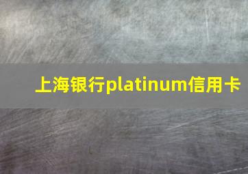 上海银行platinum信用卡