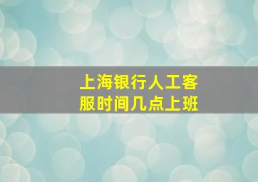 上海银行人工客服时间几点上班