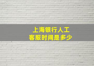 上海银行人工客服时间是多少