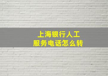 上海银行人工服务电话怎么转