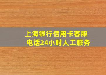 上海银行信用卡客服电话24小时人工服务