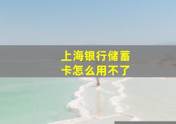 上海银行储蓄卡怎么用不了