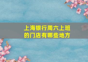 上海银行周六上班的门店有哪些地方