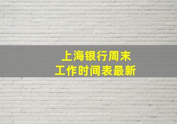 上海银行周末工作时间表最新