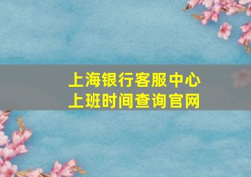 上海银行客服中心上班时间查询官网