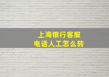 上海银行客服电话人工怎么转