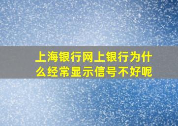 上海银行网上银行为什么经常显示信号不好呢