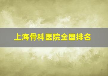 上海骨科医院全国排名