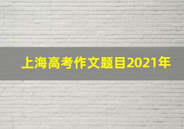 上海高考作文题目2021年