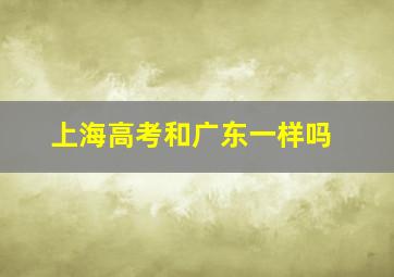 上海高考和广东一样吗