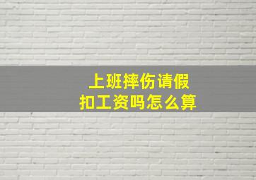 上班摔伤请假扣工资吗怎么算