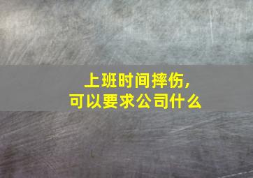 上班时间摔伤,可以要求公司什么