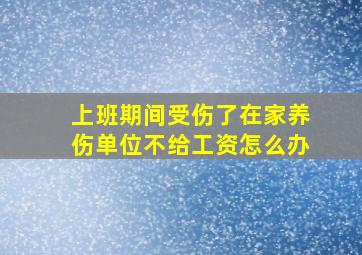 上班期间受伤了在家养伤单位不给工资怎么办