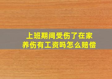 上班期间受伤了在家养伤有工资吗怎么赔偿