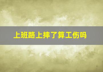 上班路上摔了算工伤吗