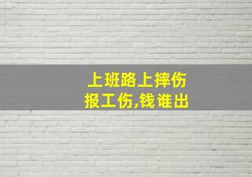 上班路上摔伤报工伤,钱谁出