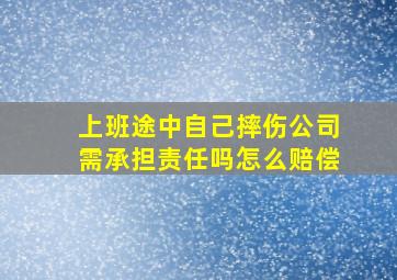 上班途中自己摔伤公司需承担责任吗怎么赔偿