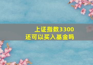 上证指数3300还可以买入基金吗