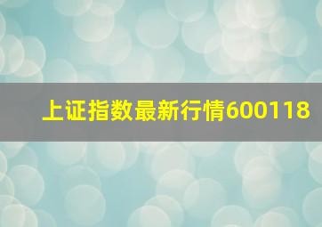 上证指数最新行情600118