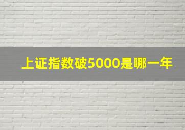 上证指数破5000是哪一年