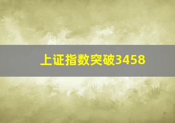 上证指数突破3458