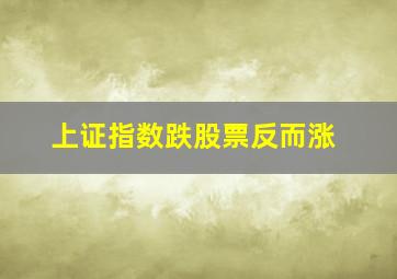 上证指数跌股票反而涨