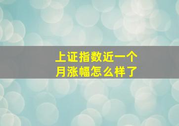 上证指数近一个月涨幅怎么样了