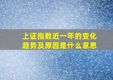 上证指数近一年的变化趋势及原因是什么意思