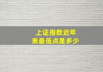 上证指数近年来最低点是多少