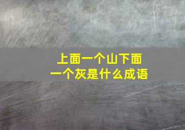 上面一个山下面一个灰是什么成语