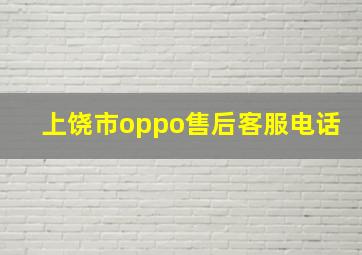 上饶市oppo售后客服电话