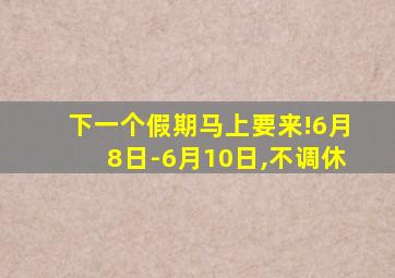 下一个假期马上要来!6月8日-6月10日,不调休