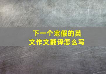 下一个寒假的英文作文翻译怎么写