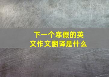 下一个寒假的英文作文翻译是什么