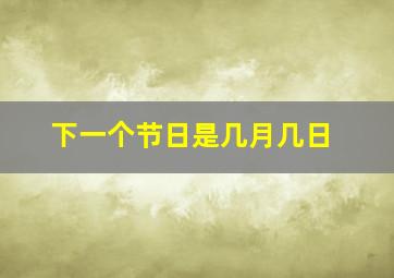 下一个节日是几月几日