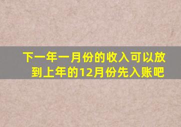 下一年一月份的收入可以放到上年的12月份先入账吧