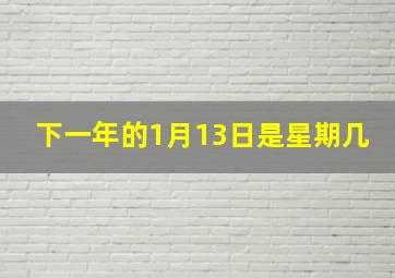 下一年的1月13日是星期几