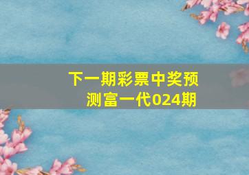 下一期彩票中奖预测富一代024期