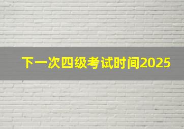 下一次四级考试时间2025