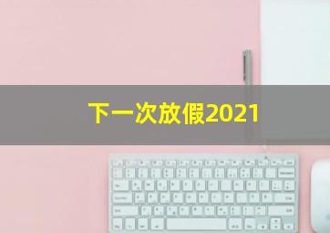 下一次放假2021