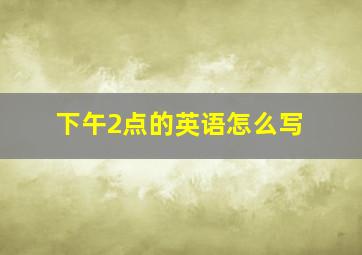 下午2点的英语怎么写