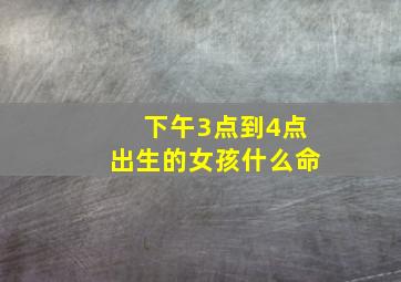 下午3点到4点出生的女孩什么命