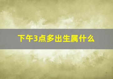 下午3点多出生属什么