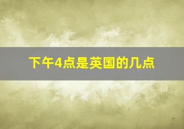 下午4点是英国的几点