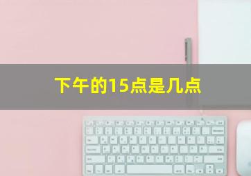 下午的15点是几点