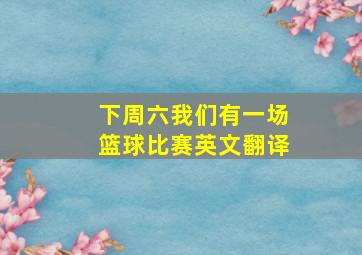 下周六我们有一场篮球比赛英文翻译